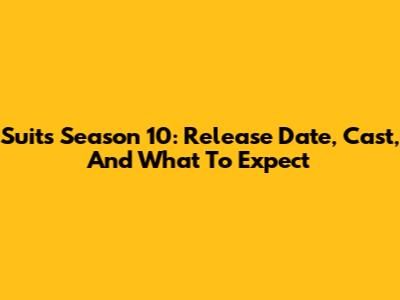 Suits Season 10: Release Date, Cast, And What To Expect