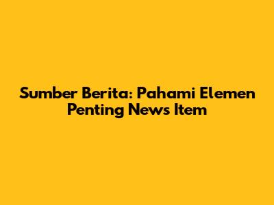 Sumber Berita: Pahami Elemen Penting News Item
