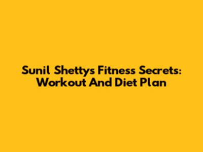 Sunil Shetty's Fitness Secrets: Workout And Diet Plan