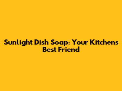 Sunlight Dish Soap: Your Kitchen's Best Friend