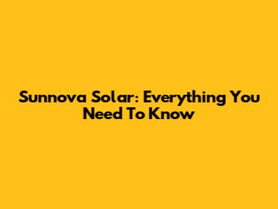 Sunnova Solar: Everything You Need To Know
