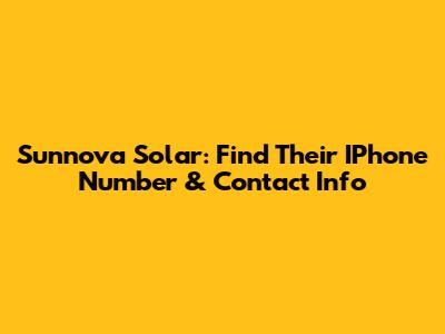 Sunnova Solar: Find Their IPhone Number & Contact Info