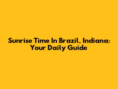 Sunrise Time In Brazil, Indiana: Your Daily Guide