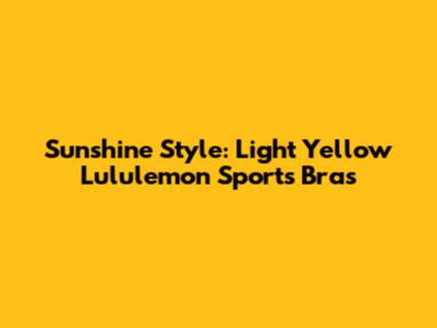 Sunshine Style: Light Yellow Lululemon Sports Bras