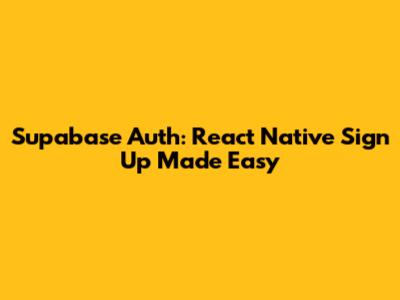 Supabase Auth: React Native Sign Up Made Easy