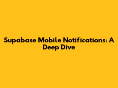 Supabase Mobile Notifications: A Deep Dive