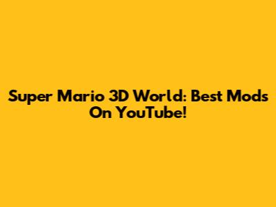 Super Mario 3D World: Best Mods On YouTube!