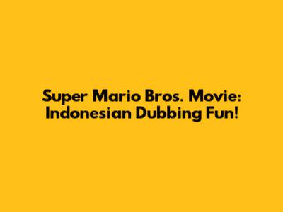 Super Mario Bros. Movie: Indonesian Dubbing Fun!