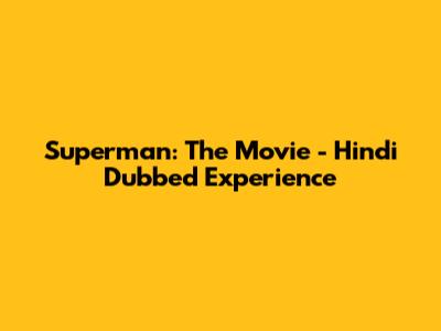 Superman: The Movie - Hindi Dubbed Experience