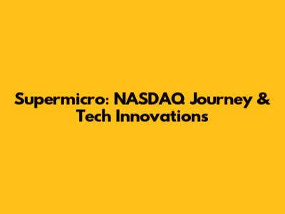 Supermicro: NASDAQ Journey & Tech Innovations