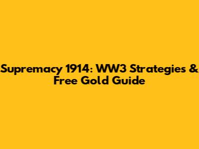 Supremacy 1914: WW3 Strategies & Free Gold Guide