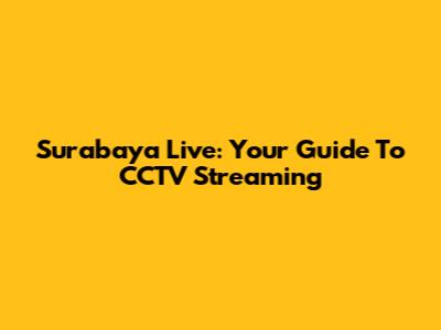 Surabaya Live: Your Guide To CCTV Streaming
