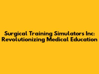 Surgical Training Simulators Inc: Revolutionizing Medical Education