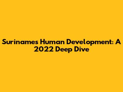 Suriname's Human Development: A 2022 Deep Dive