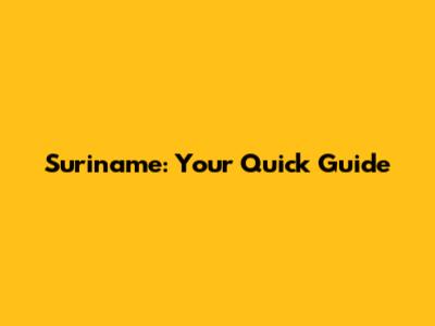 Suriname: Your Quick Guide