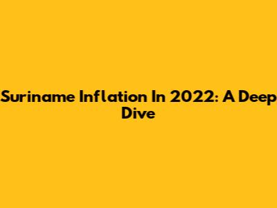 Suriname Inflation In 2022: A Deep Dive