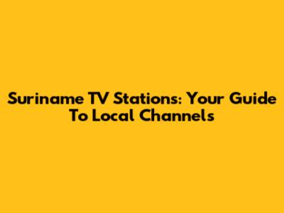 Suriname TV Stations: Your Guide To Local Channels