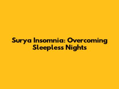 Surya Insomnia: Overcoming Sleepless Nights