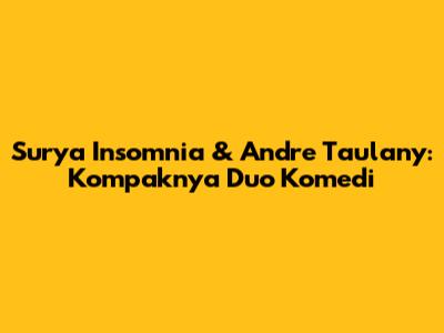 Surya Insomnia & Andre Taulany: Kompaknya Duo Komedi