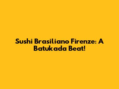 Sushi Brasiliano Firenze: A Batukada Beat!