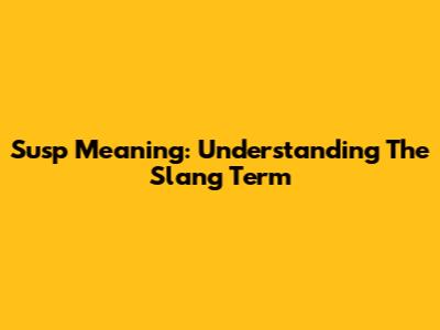 Susp Meaning: Understanding The Slang Term