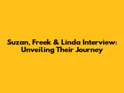 Suzan, Freek & Linda Interview: Unveiling Their Journey