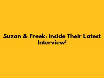 Suzan & Freek: Inside Their Latest Interview!