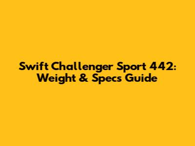 Swift Challenger Sport 442: Weight & Specs Guide