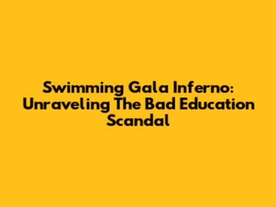Swimming Gala Inferno: Unraveling The Bad Education Scandal