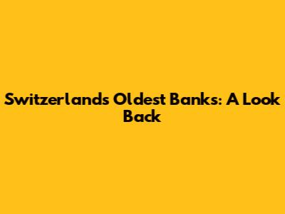 Switzerland's Oldest Banks: A Look Back
