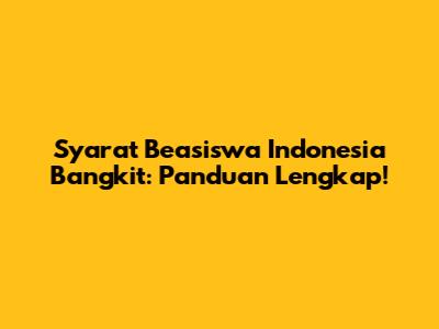 Syarat Beasiswa Indonesia Bangkit: Panduan Lengkap!