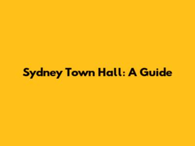 Sydney Town Hall: A Guide