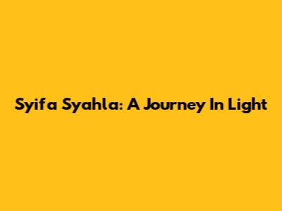 Syifa Syahla: A Journey In Light
