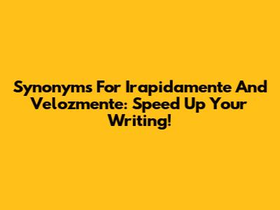 Synonyms For 'Irapidamente' And 'Velozmente': Speed Up Your Writing!