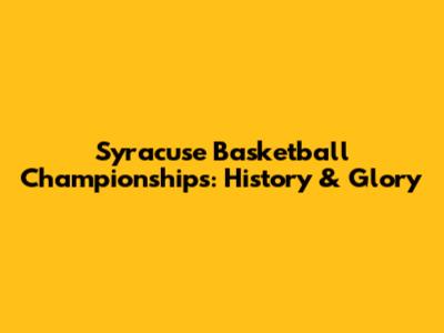 Syracuse Basketball Championships: History & Glory