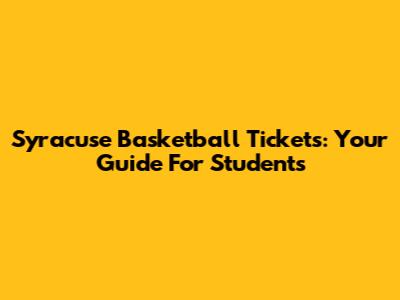 Syracuse Basketball Tickets: Your Guide For Students