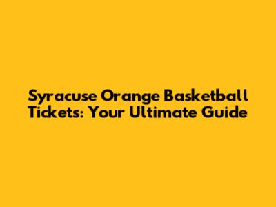 Syracuse Orange Basketball Tickets: Your Ultimate Guide