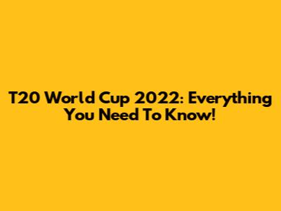 T20 World Cup 2022: Everything You Need To Know!