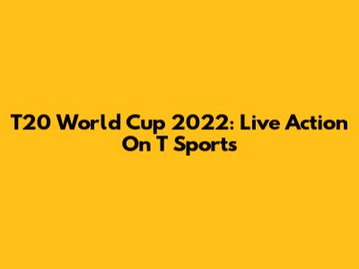 T20 World Cup 2022: Live Action On T Sports