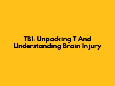 TBI: Unpacking 'T' And Understanding Brain Injury