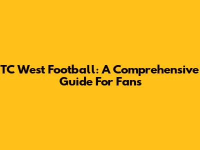 TC West Football: A Comprehensive Guide For Fans