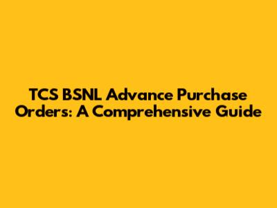 TCS BSNL Advance Purchase Orders: A Comprehensive Guide