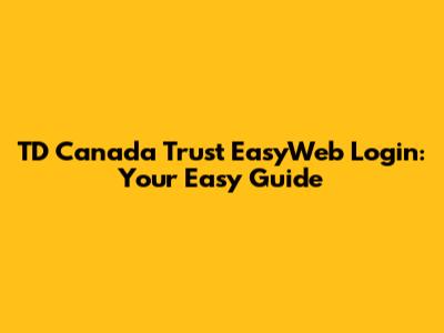TD Canada Trust EasyWeb Login: Your Easy Guide