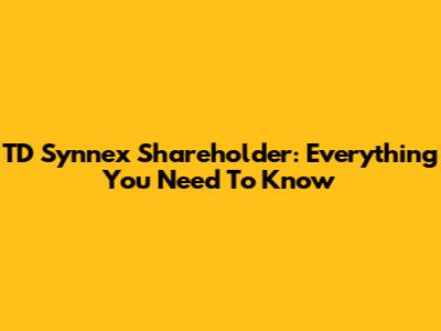 TD Synnex Shareholder: Everything You Need To Know