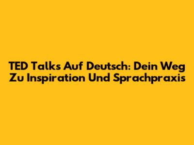 TED Talks Auf Deutsch: Dein Weg Zu Inspiration Und Sprachpraxis