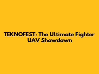 TEKNOFEST: The Ultimate Fighter UAV Showdown
