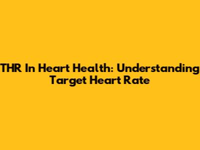 THR In Heart Health: Understanding Target Heart Rate