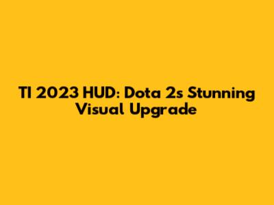 TI 2023 HUD: Dota 2's Stunning Visual Upgrade