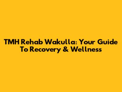 TMH Rehab Wakulla: Your Guide To Recovery & Wellness