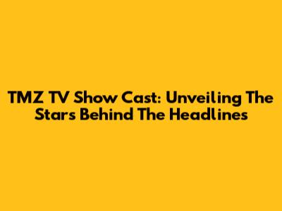TMZ TV Show Cast: Unveiling The Stars Behind The Headlines